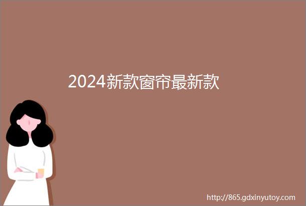 2024新款窗帘最新款