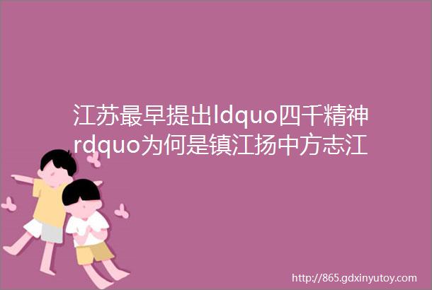 江苏最早提出ldquo四千精神rdquo为何是镇江扬中方志江苏