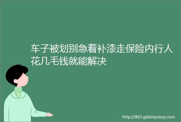 车子被划别急着补漆走保险内行人花几毛钱就能解决