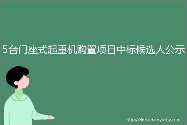 5台门座式起重机购置项目中标候选人公示