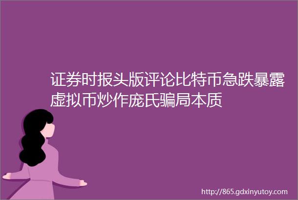 证券时报头版评论比特币急跌暴露虚拟币炒作庞氏骗局本质