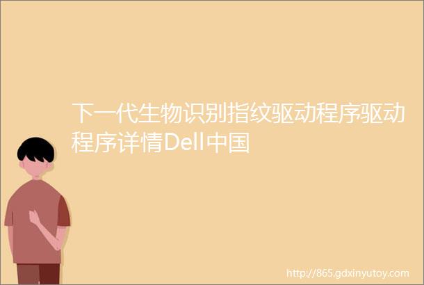 下一代生物识别指纹驱动程序驱动程序详情Dell中国