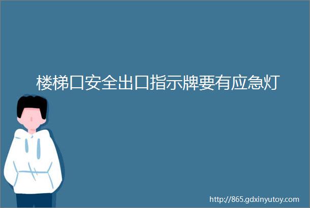 楼梯口安全出口指示牌要有应急灯