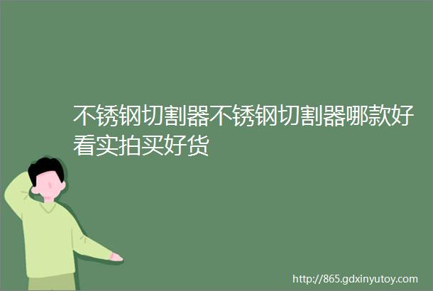 不锈钢切割器不锈钢切割器哪款好看实拍买好货